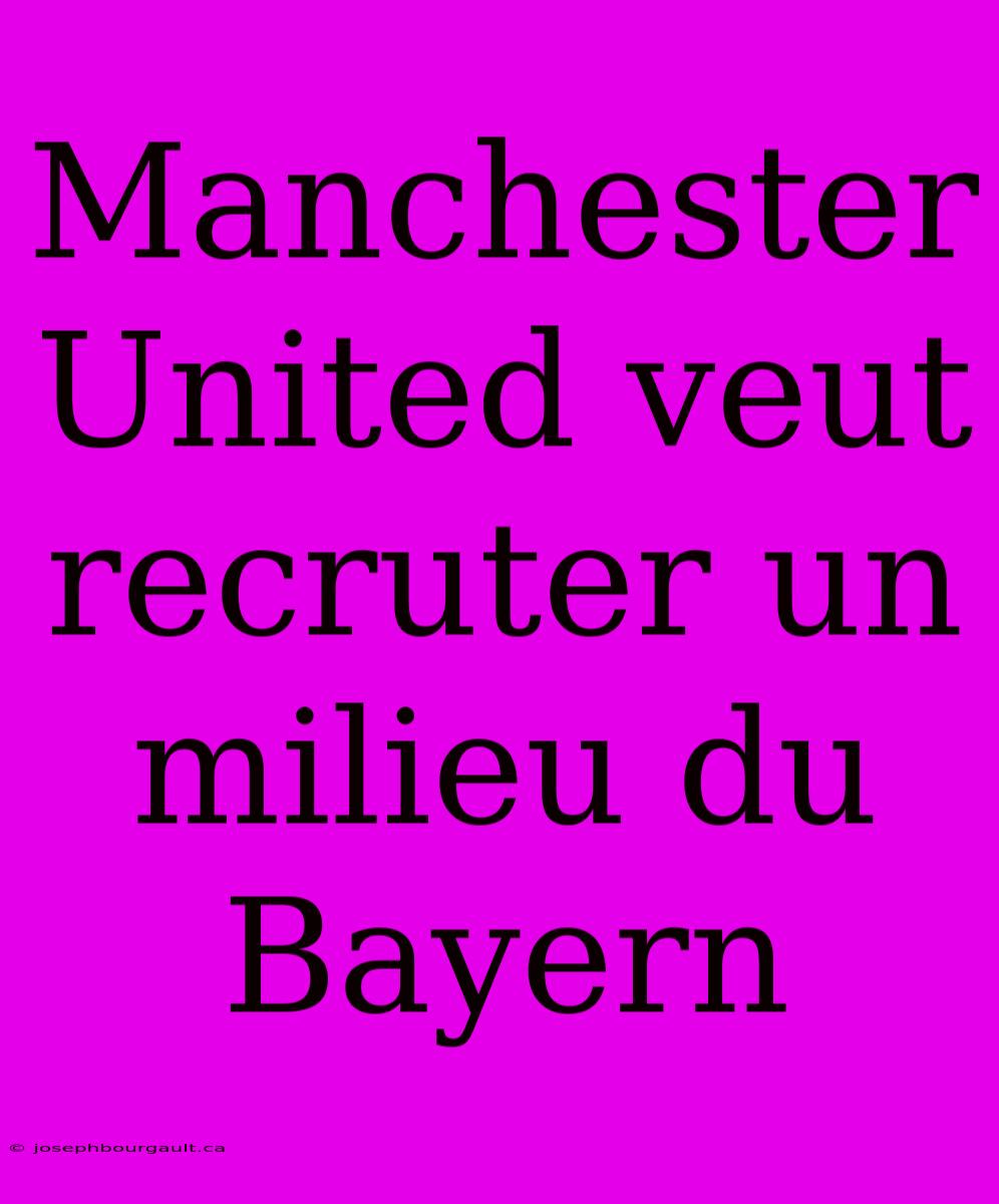 Manchester United Veut Recruter Un Milieu Du Bayern