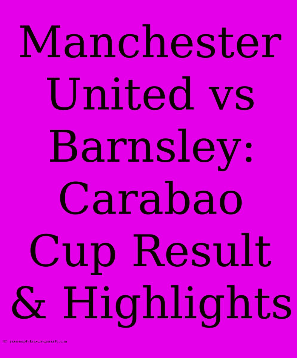 Manchester United Vs Barnsley: Carabao Cup Result & Highlights