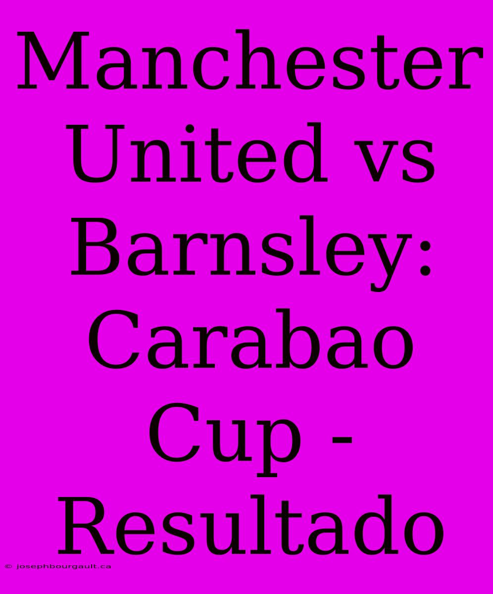 Manchester United Vs Barnsley: Carabao Cup - Resultado