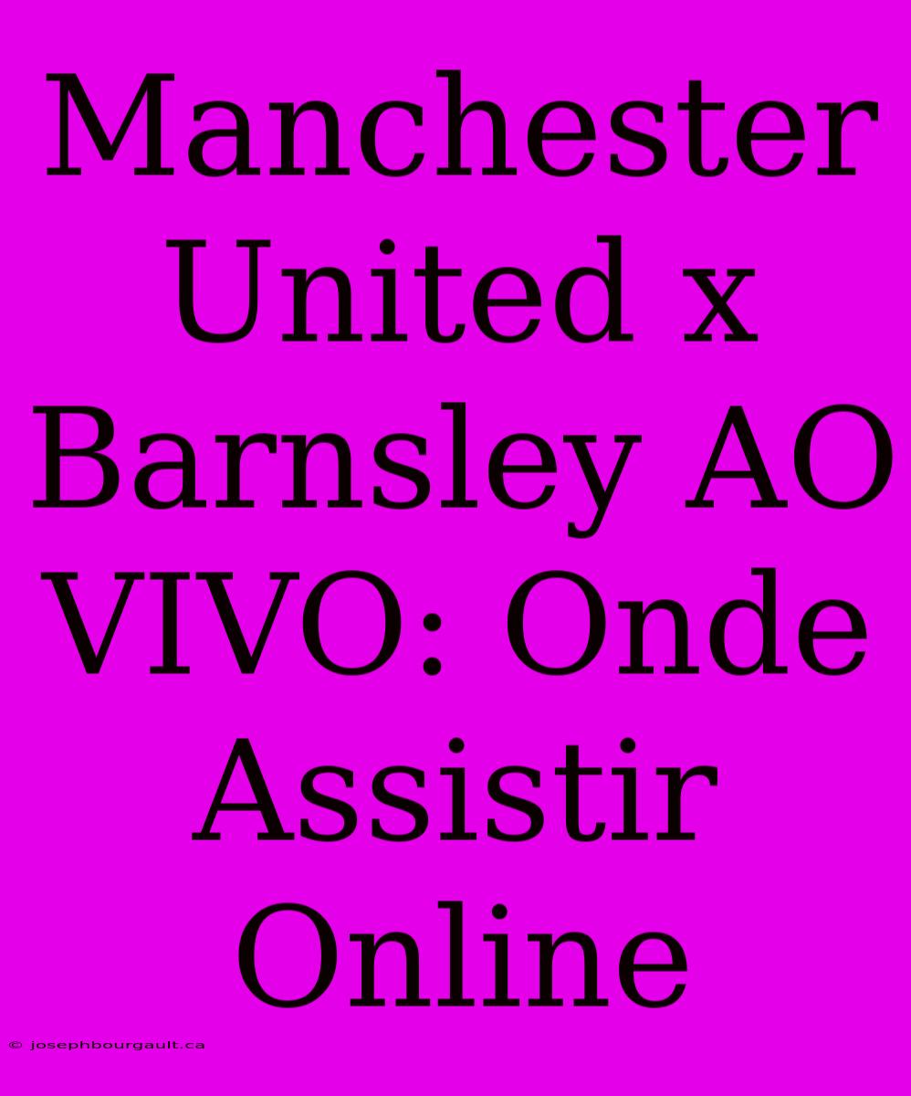 Manchester United X Barnsley AO VIVO: Onde Assistir Online