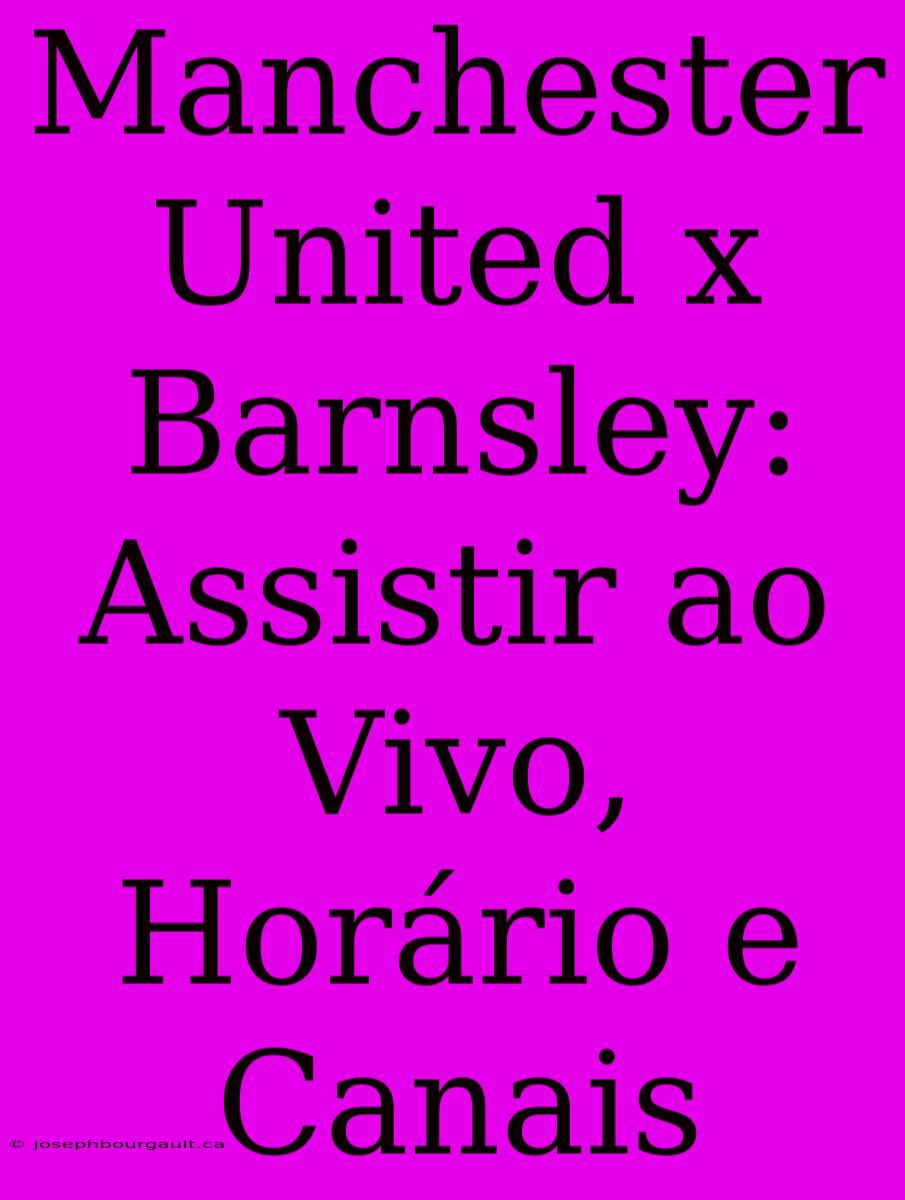 Manchester United X Barnsley: Assistir Ao Vivo, Horário E Canais