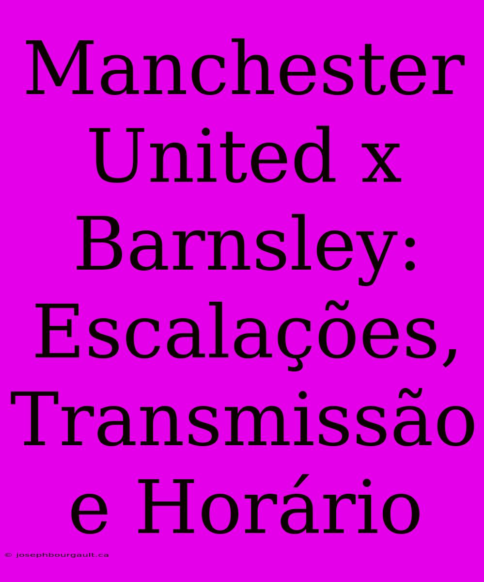 Manchester United X Barnsley: Escalações, Transmissão E Horário