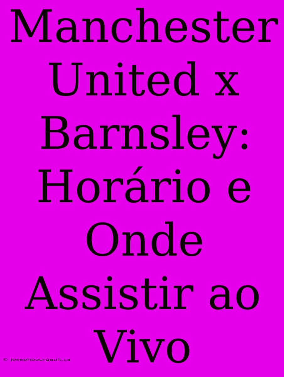 Manchester United X Barnsley: Horário E Onde Assistir Ao Vivo