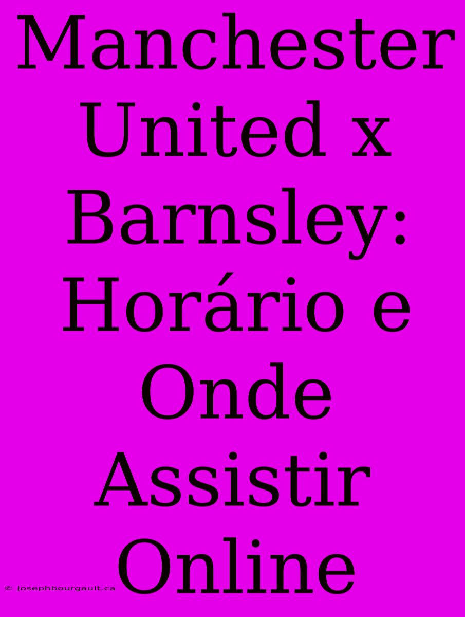 Manchester United X Barnsley: Horário E Onde Assistir Online