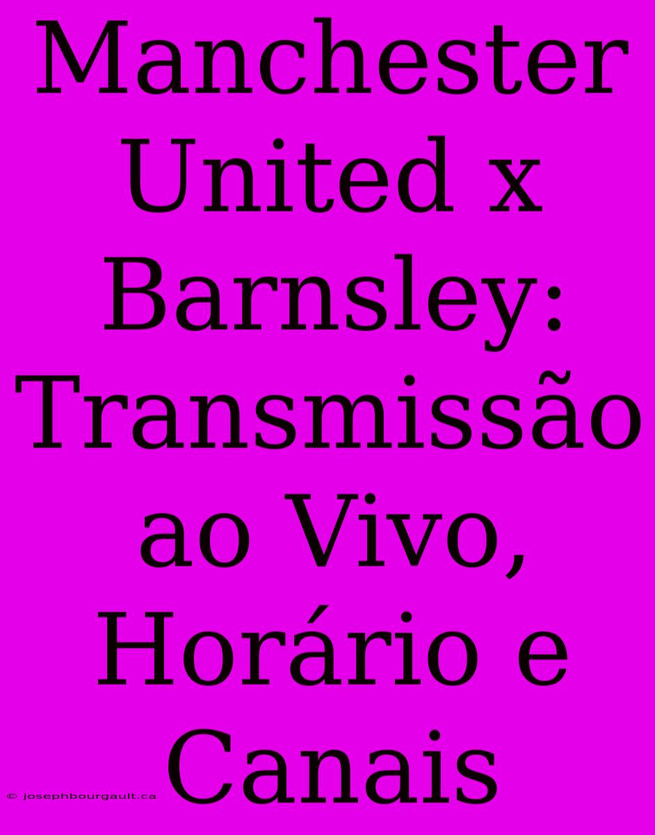 Manchester United X Barnsley: Transmissão Ao Vivo, Horário E Canais