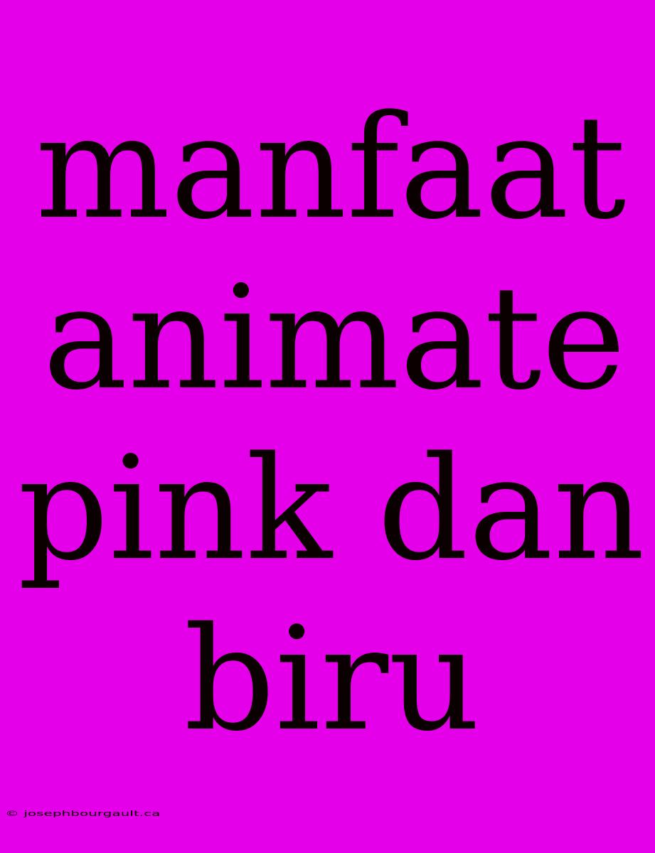 Manfaat Animate Pink Dan Biru