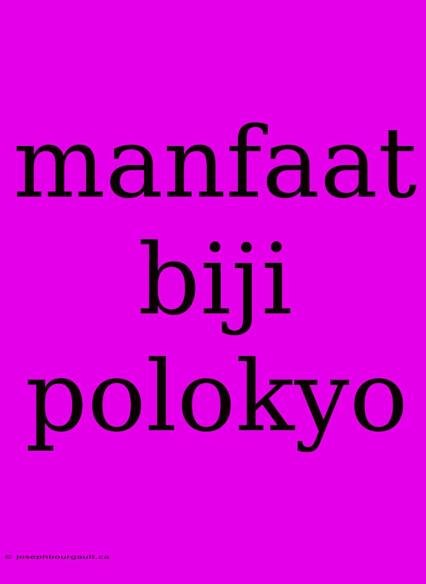 Manfaat Biji Polokyo