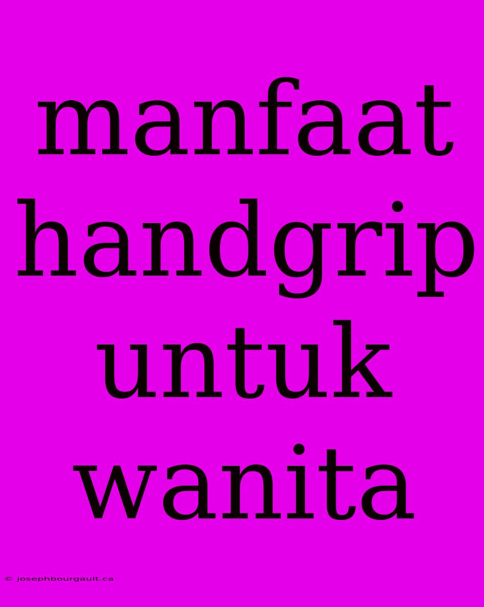 Manfaat Handgrip Untuk Wanita