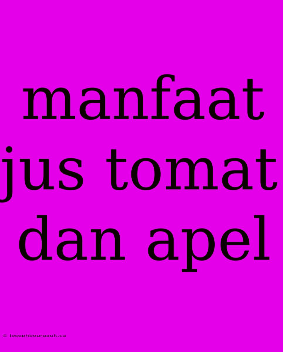 Manfaat Jus Tomat Dan Apel