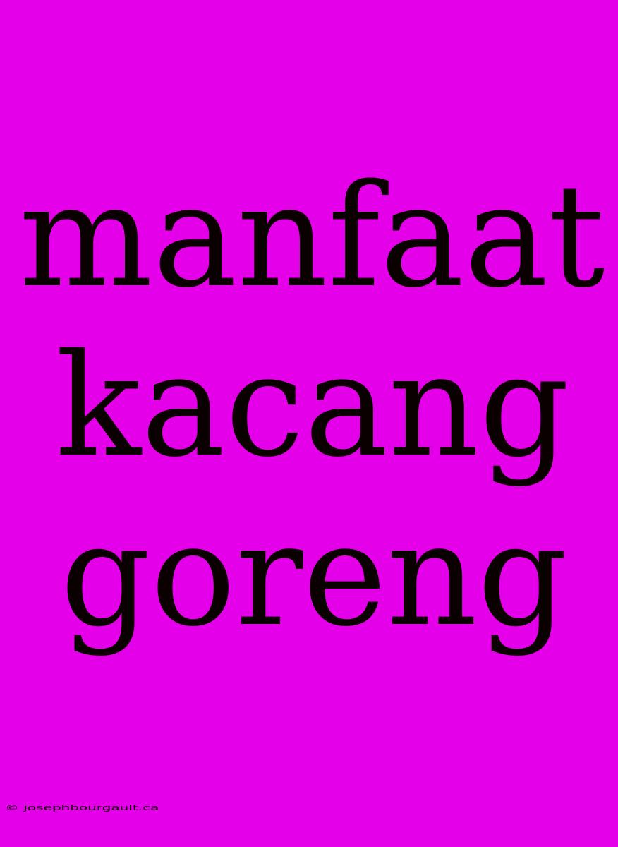 Manfaat Kacang Goreng