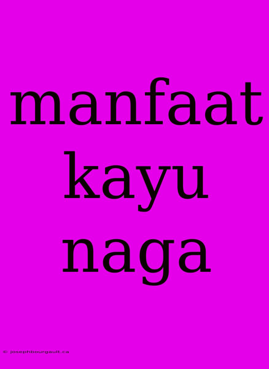 Manfaat Kayu Naga