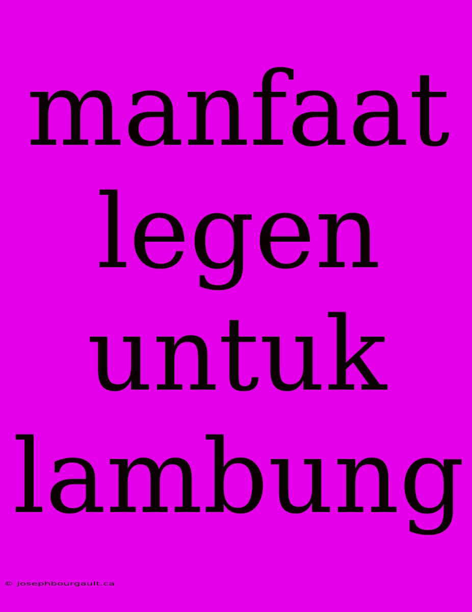 Manfaat Legen Untuk Lambung