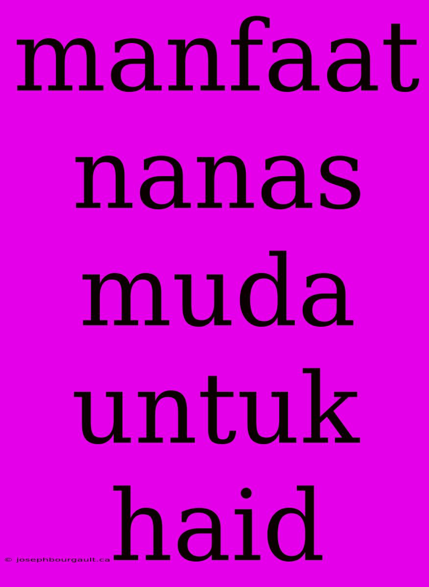 Manfaat Nanas Muda Untuk Haid