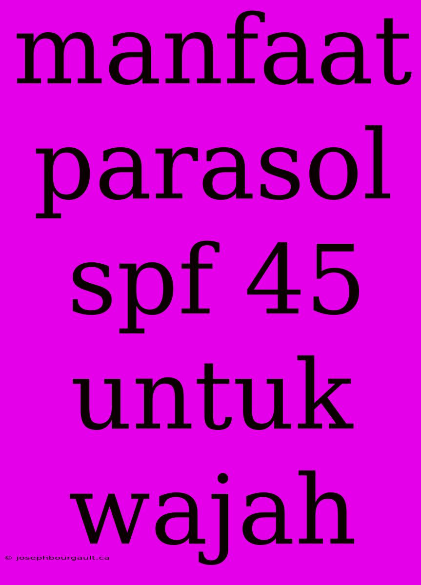 Manfaat Parasol Spf 45 Untuk Wajah