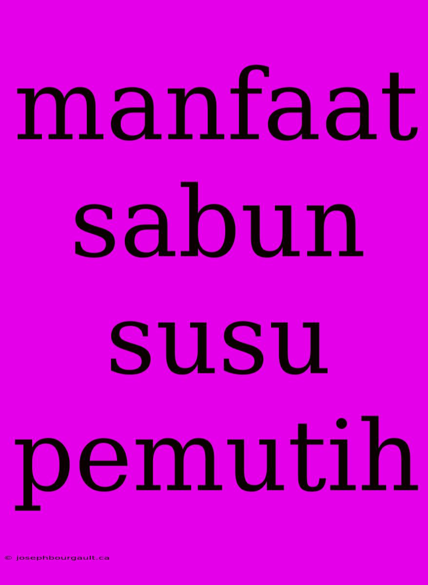 Manfaat Sabun Susu Pemutih