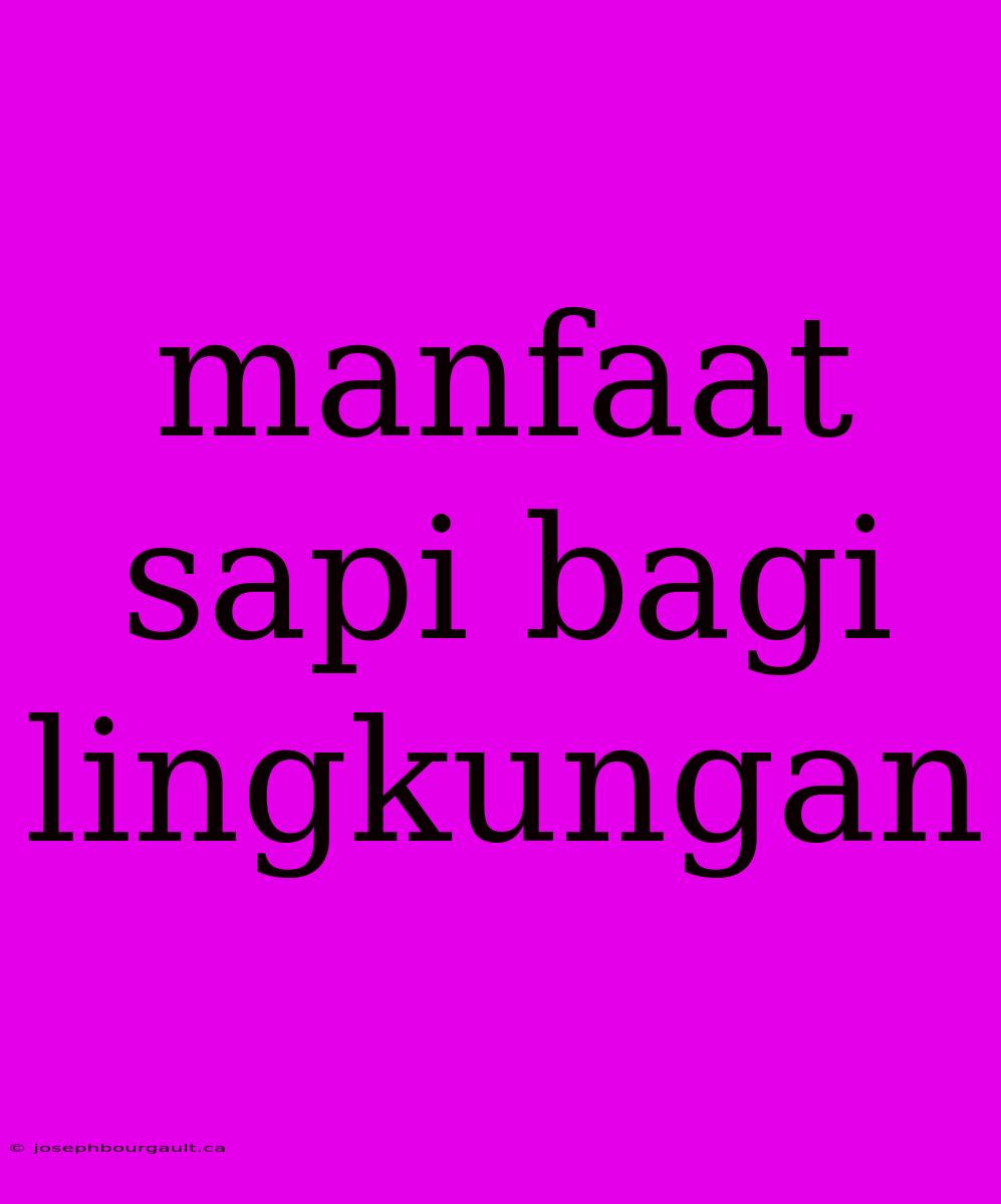 Manfaat Sapi Bagi Lingkungan