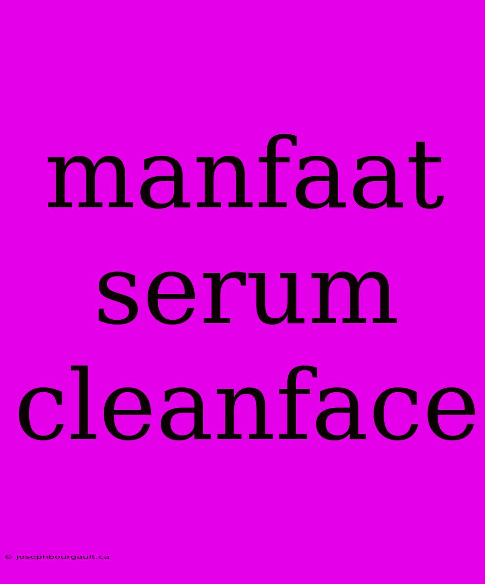 Manfaat Serum Cleanface