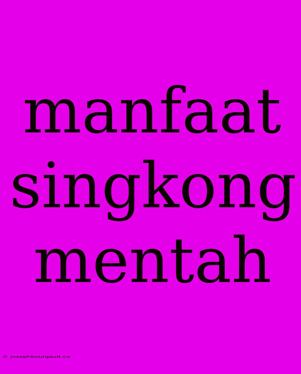 Manfaat Singkong Mentah