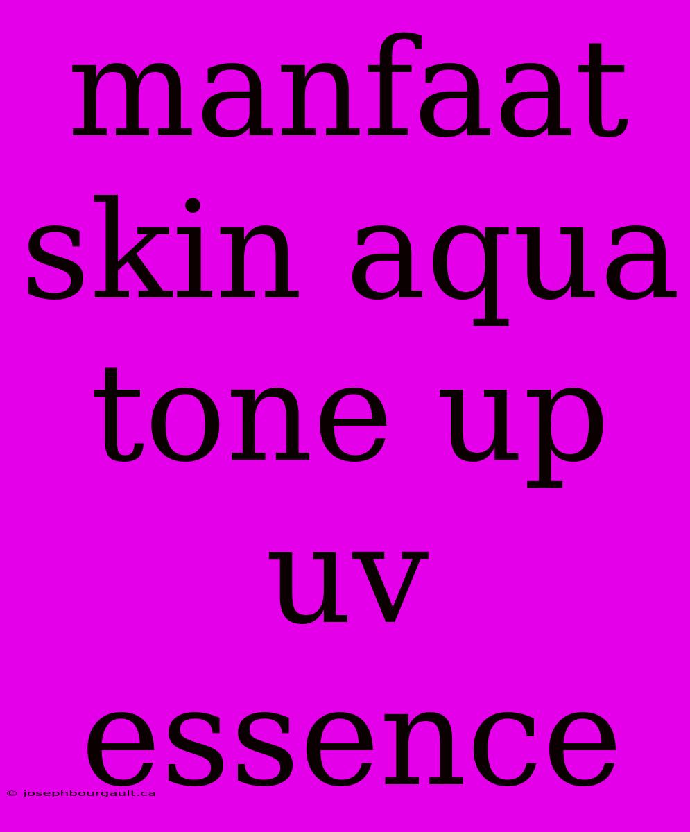 Manfaat Skin Aqua Tone Up Uv Essence