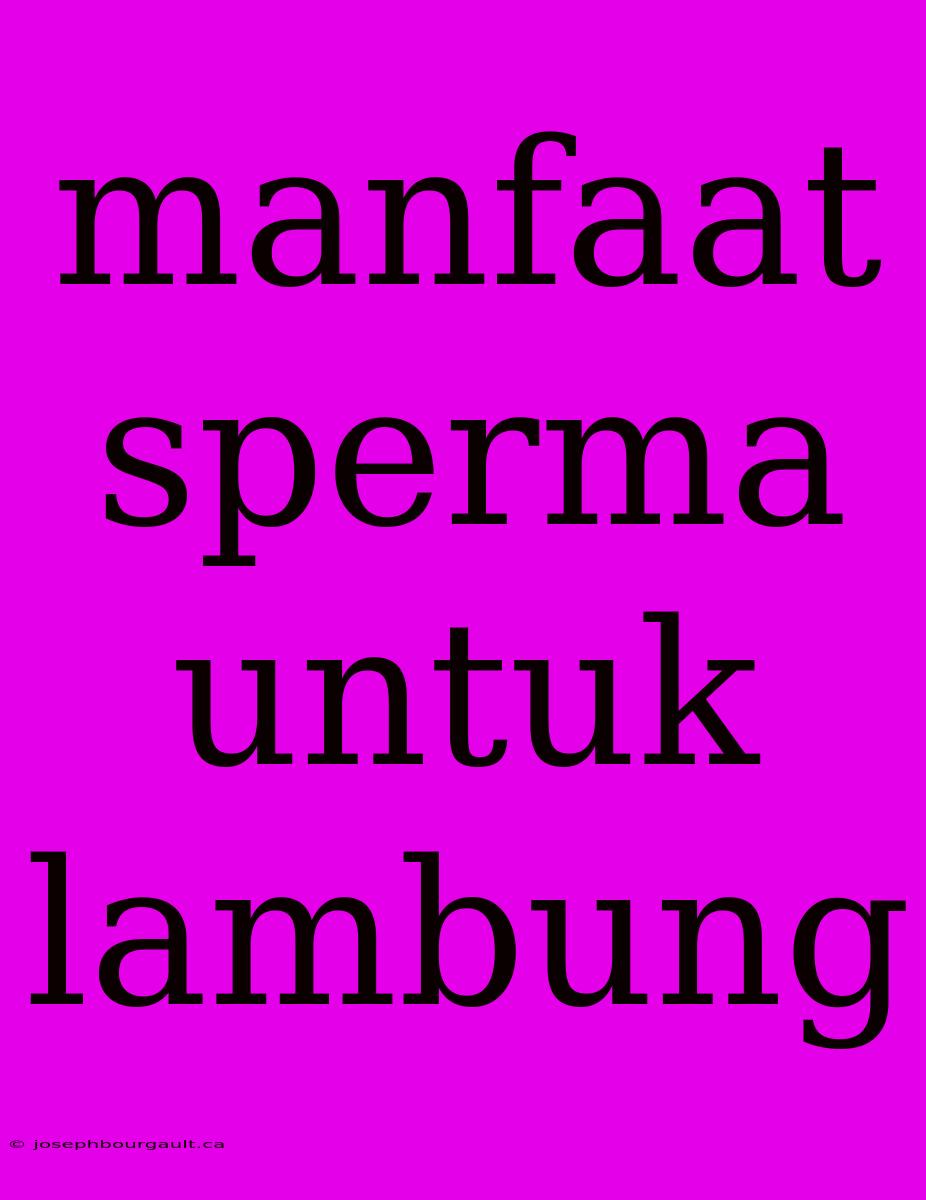 Manfaat Sperma Untuk Lambung