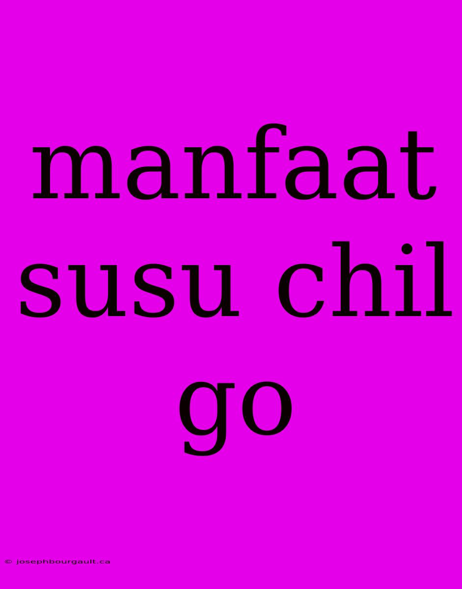 Manfaat Susu Chil Go