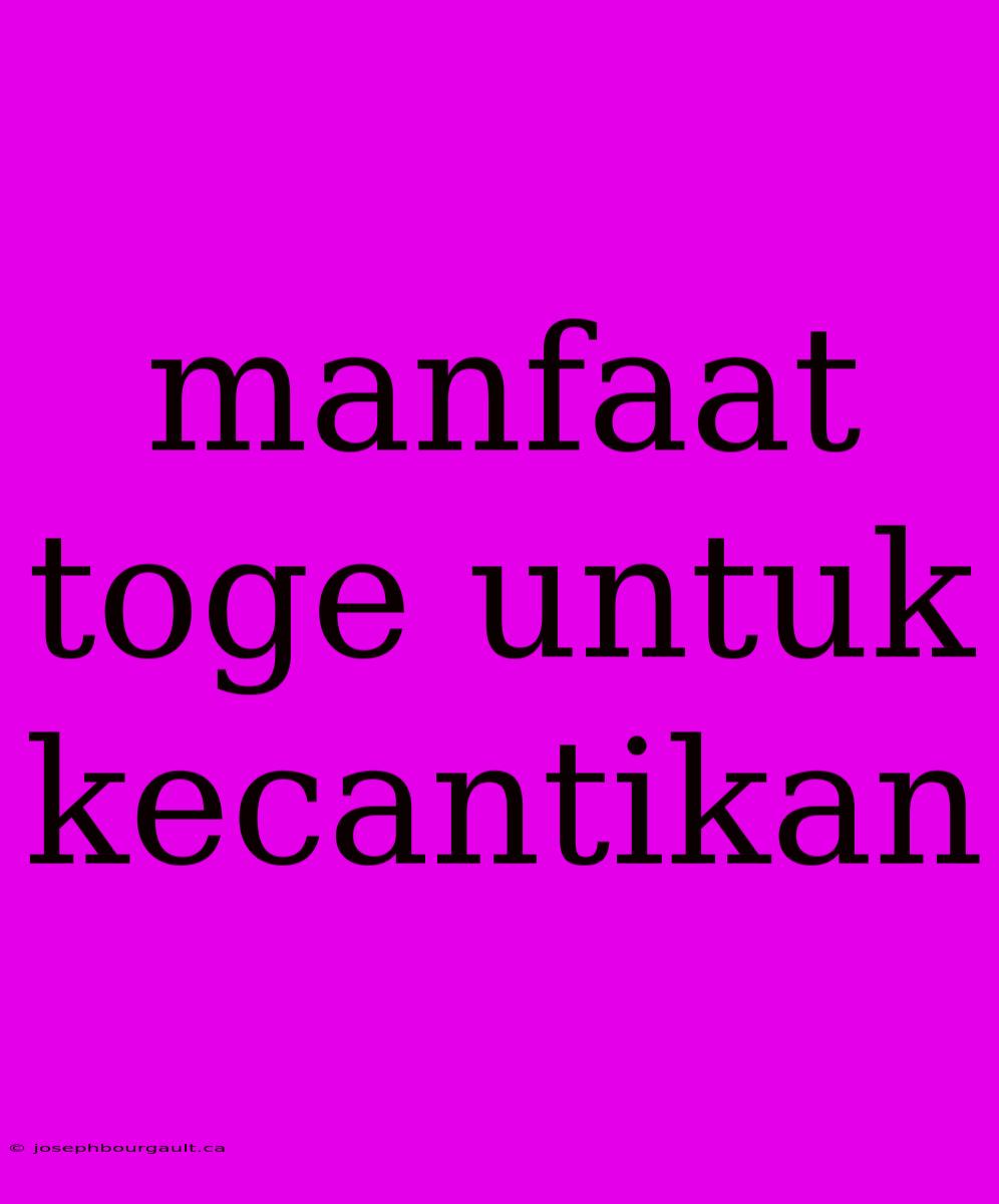 Manfaat Toge Untuk Kecantikan