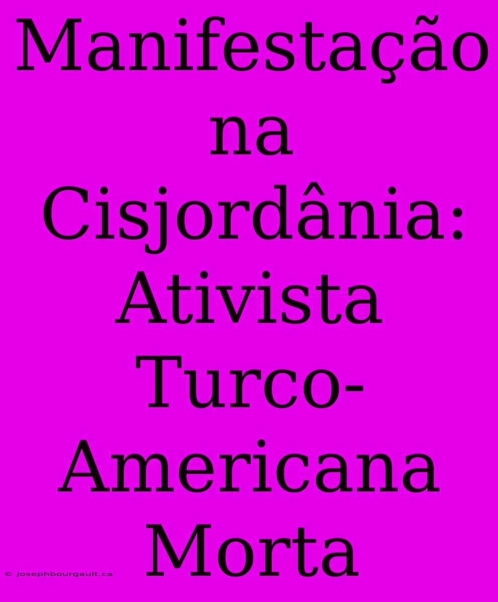 Manifestação Na Cisjordânia: Ativista Turco-Americana Morta