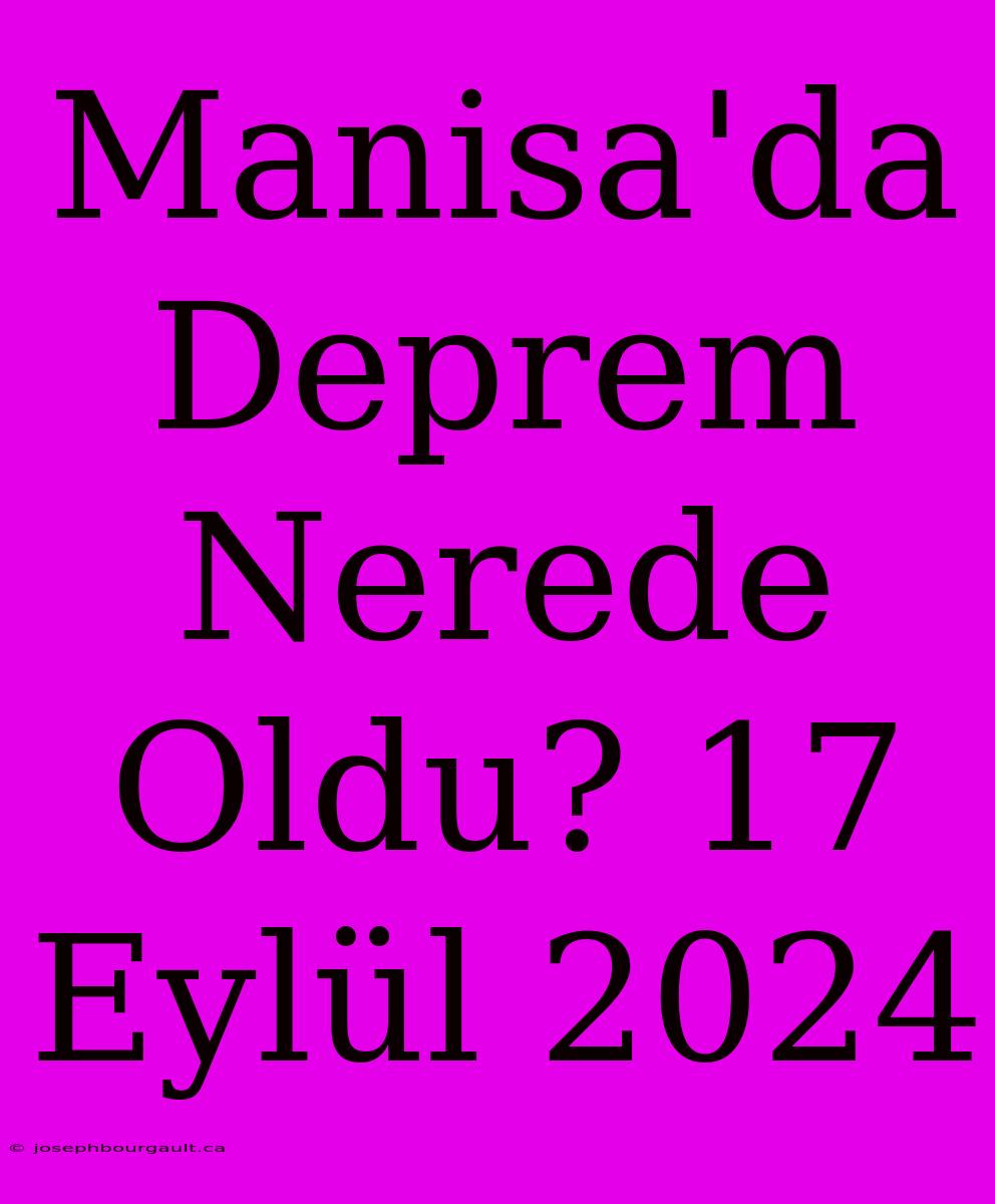 Manisa'da Deprem Nerede Oldu? 17 Eylül 2024