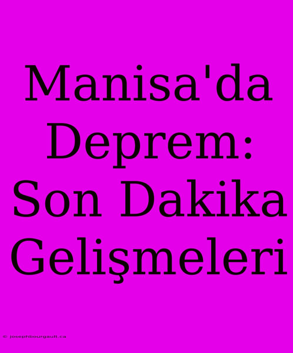 Manisa'da Deprem: Son Dakika Gelişmeleri