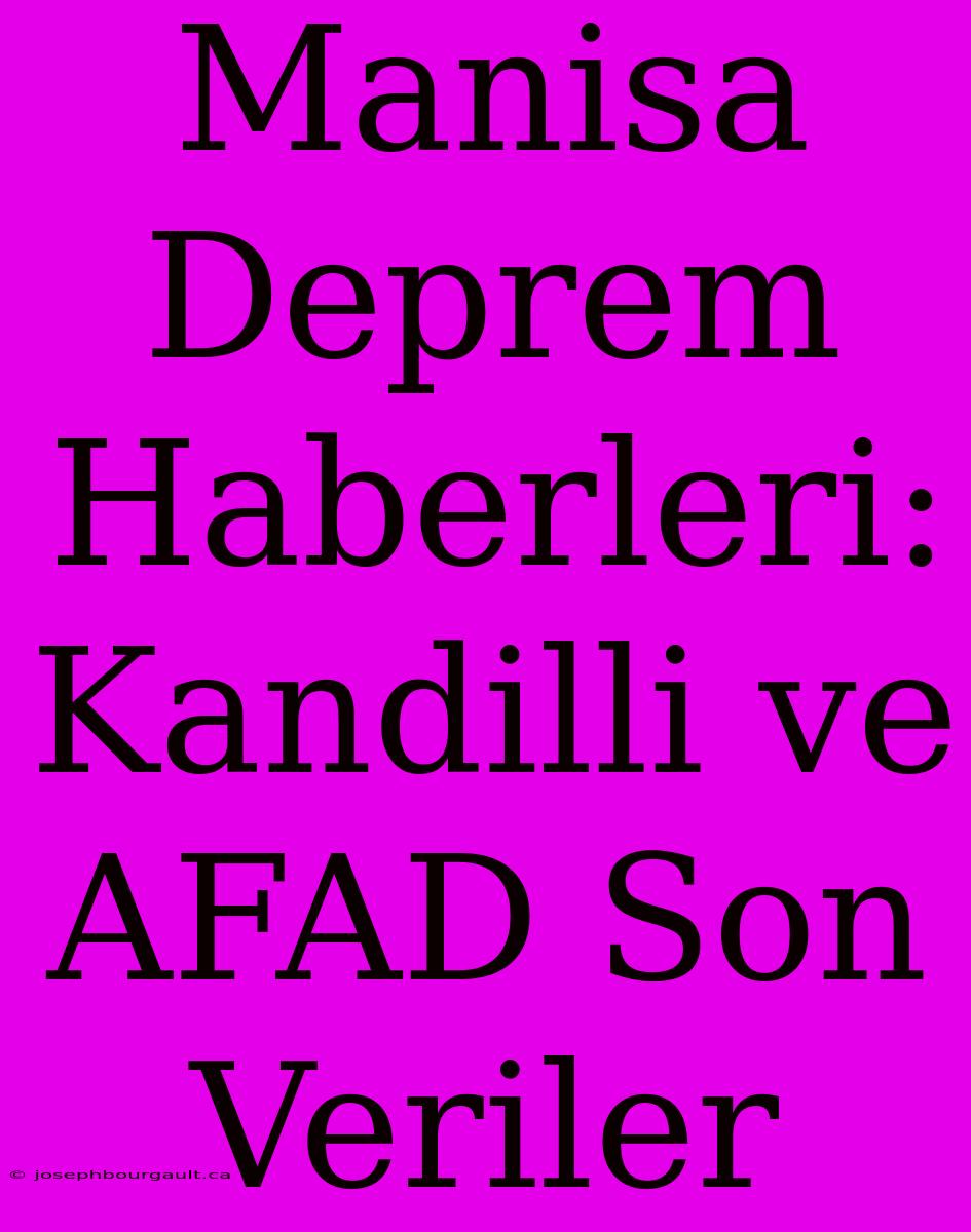 Manisa Deprem Haberleri: Kandilli Ve AFAD Son Veriler