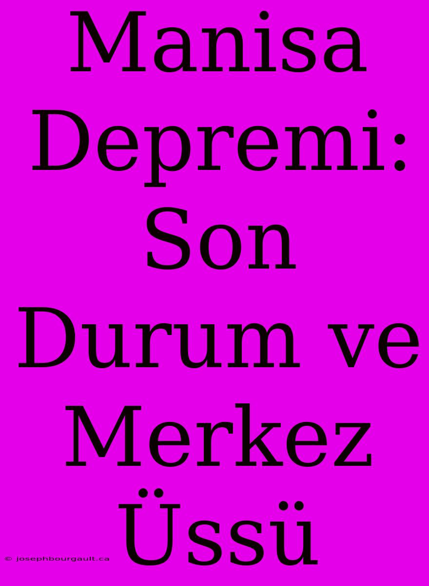 Manisa Depremi: Son Durum Ve Merkez Üssü