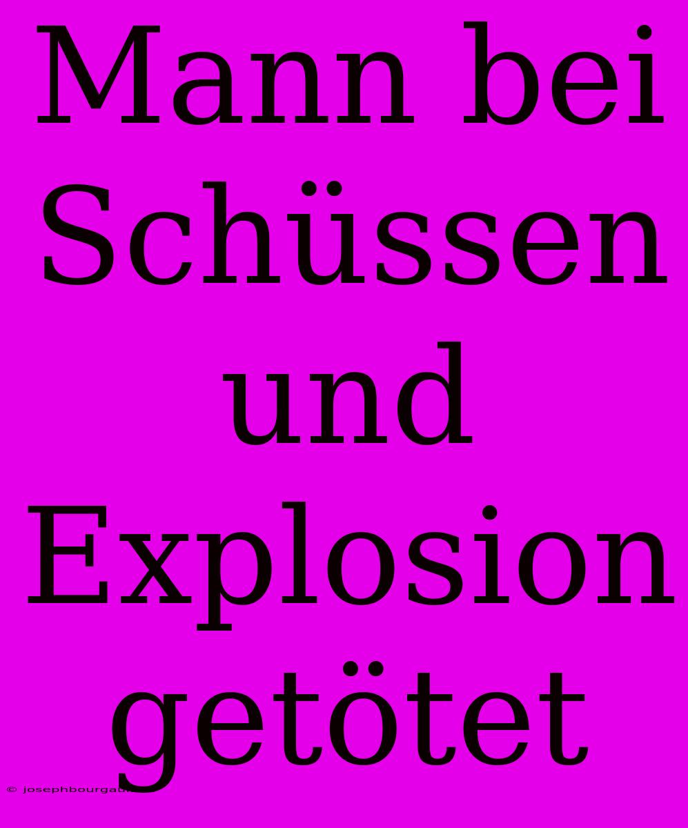 Mann Bei Schüssen Und Explosion Getötet