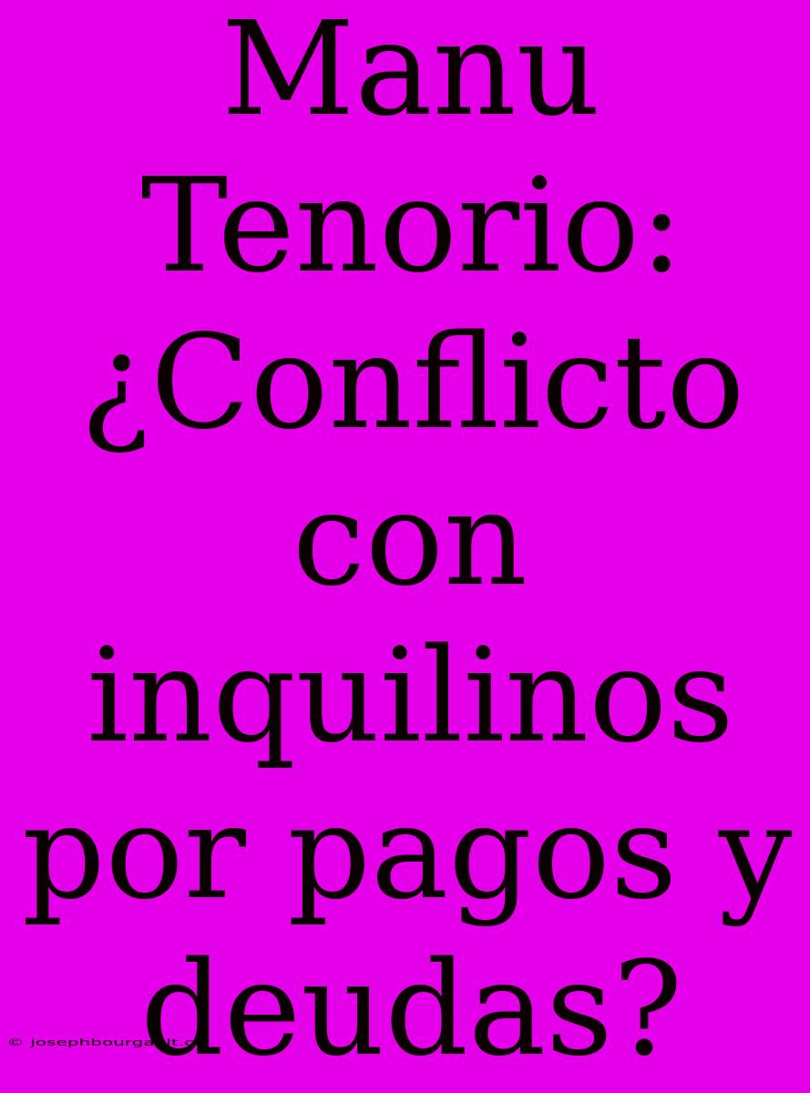 Manu Tenorio: ¿Conflicto Con Inquilinos Por Pagos Y Deudas?