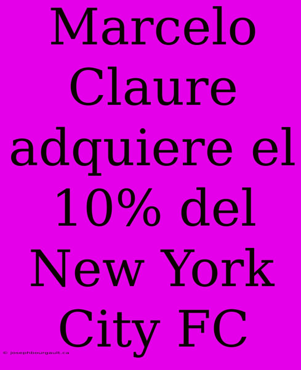 Marcelo Claure Adquiere El 10% Del New York City FC