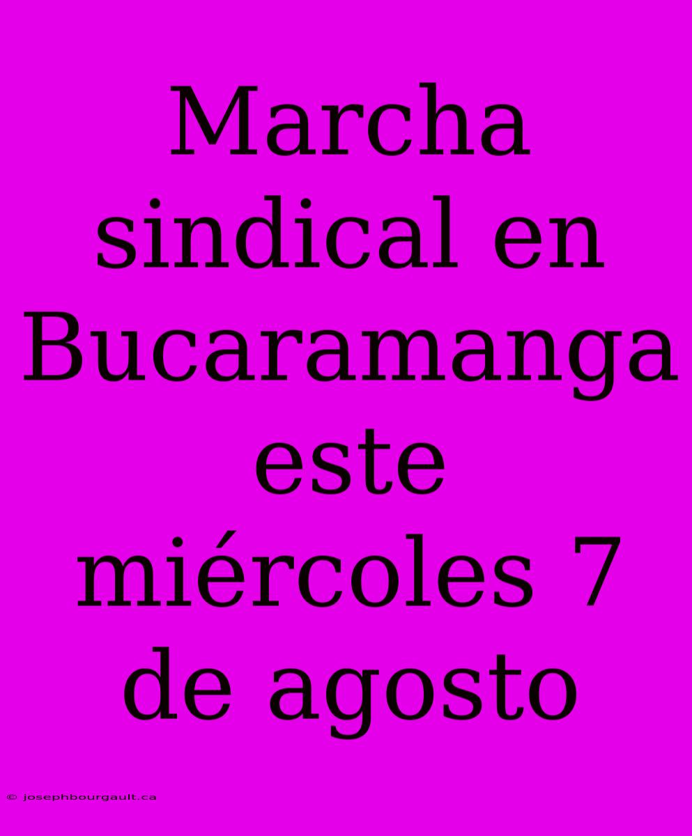 Marcha Sindical En Bucaramanga Este Miércoles 7 De Agosto