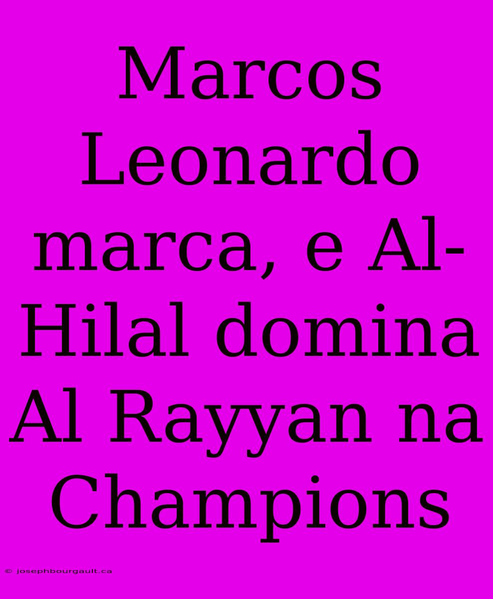 Marcos Leonardo Marca, E Al-Hilal Domina Al Rayyan Na Champions