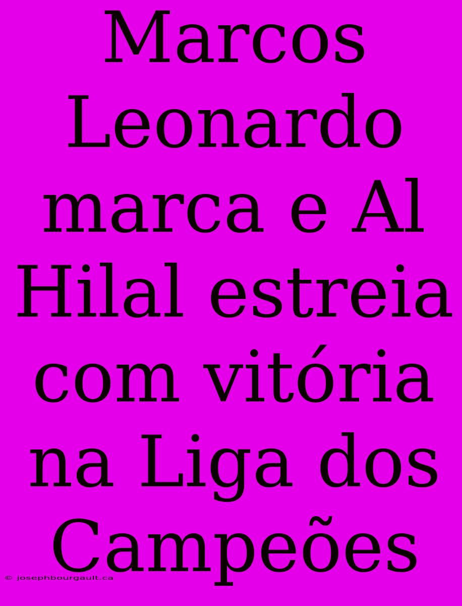 Marcos Leonardo Marca E Al Hilal Estreia Com Vitória Na Liga Dos Campeões