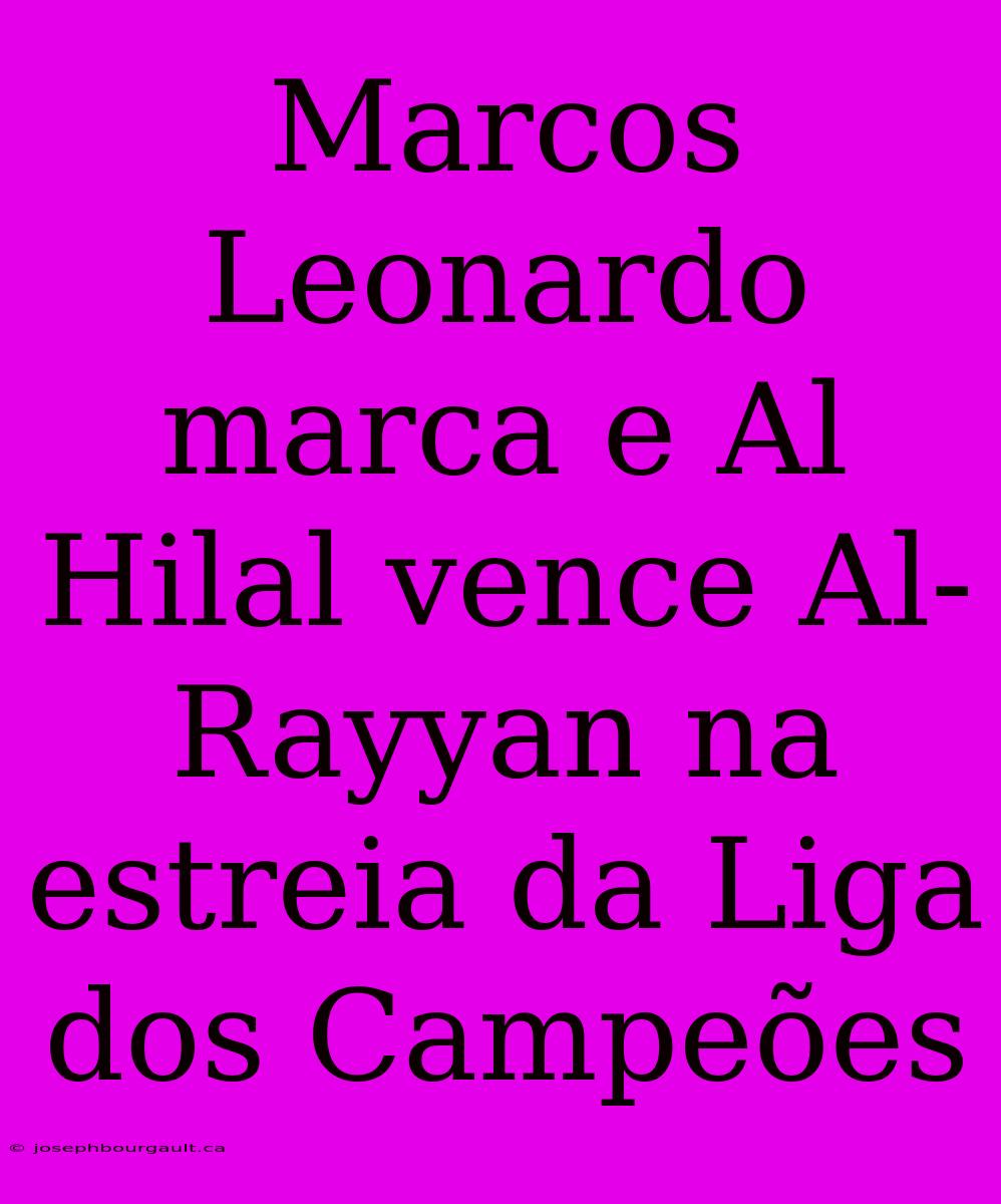 Marcos Leonardo Marca E Al Hilal Vence Al-Rayyan Na Estreia Da Liga Dos Campeões