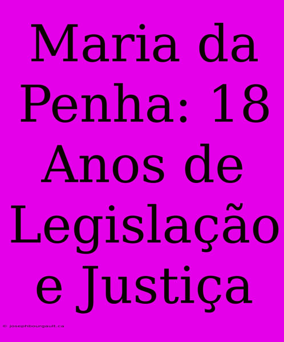 Maria Da Penha: 18 Anos De Legislação E Justiça