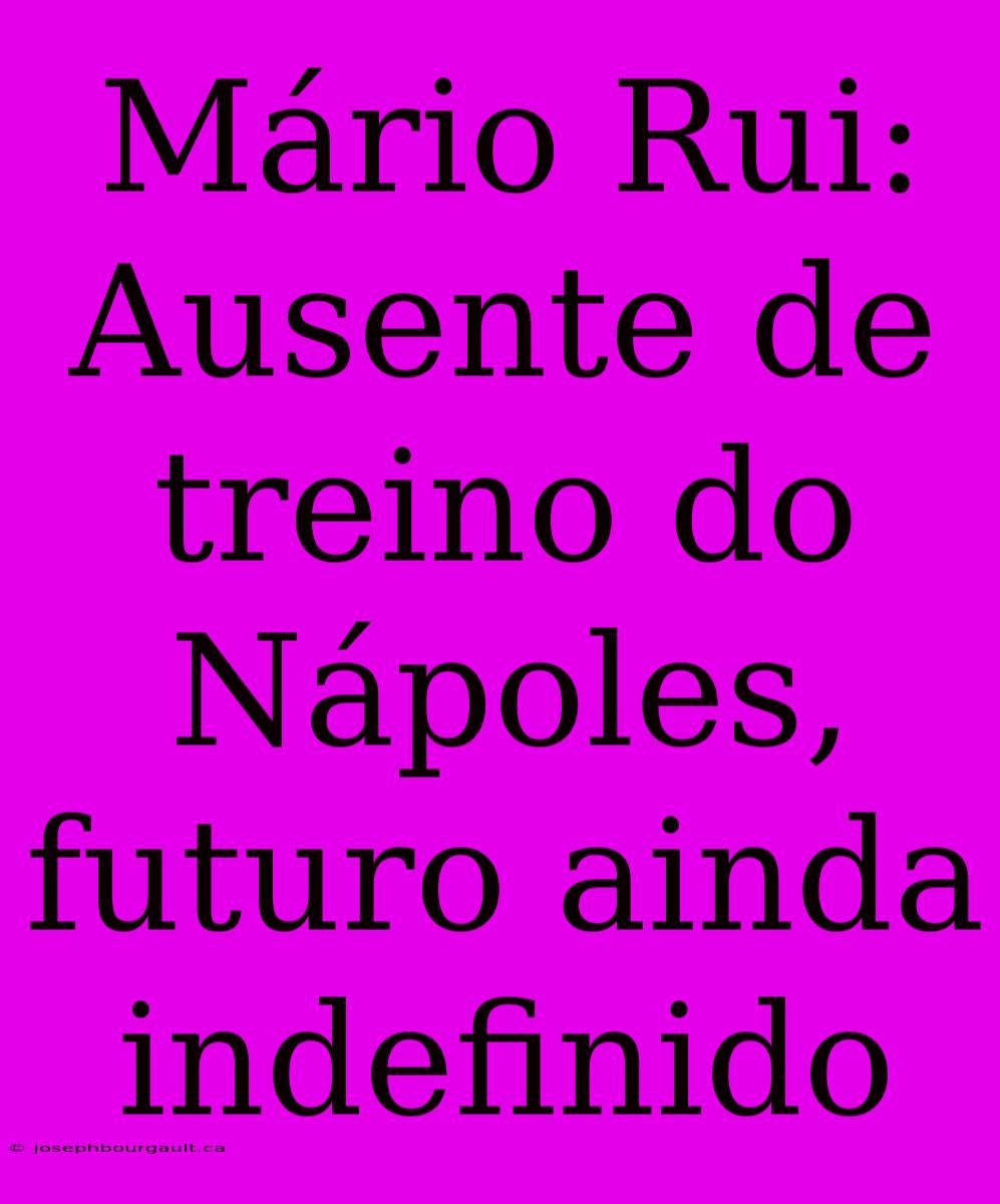 Mário Rui: Ausente De Treino Do Nápoles, Futuro Ainda Indefinido