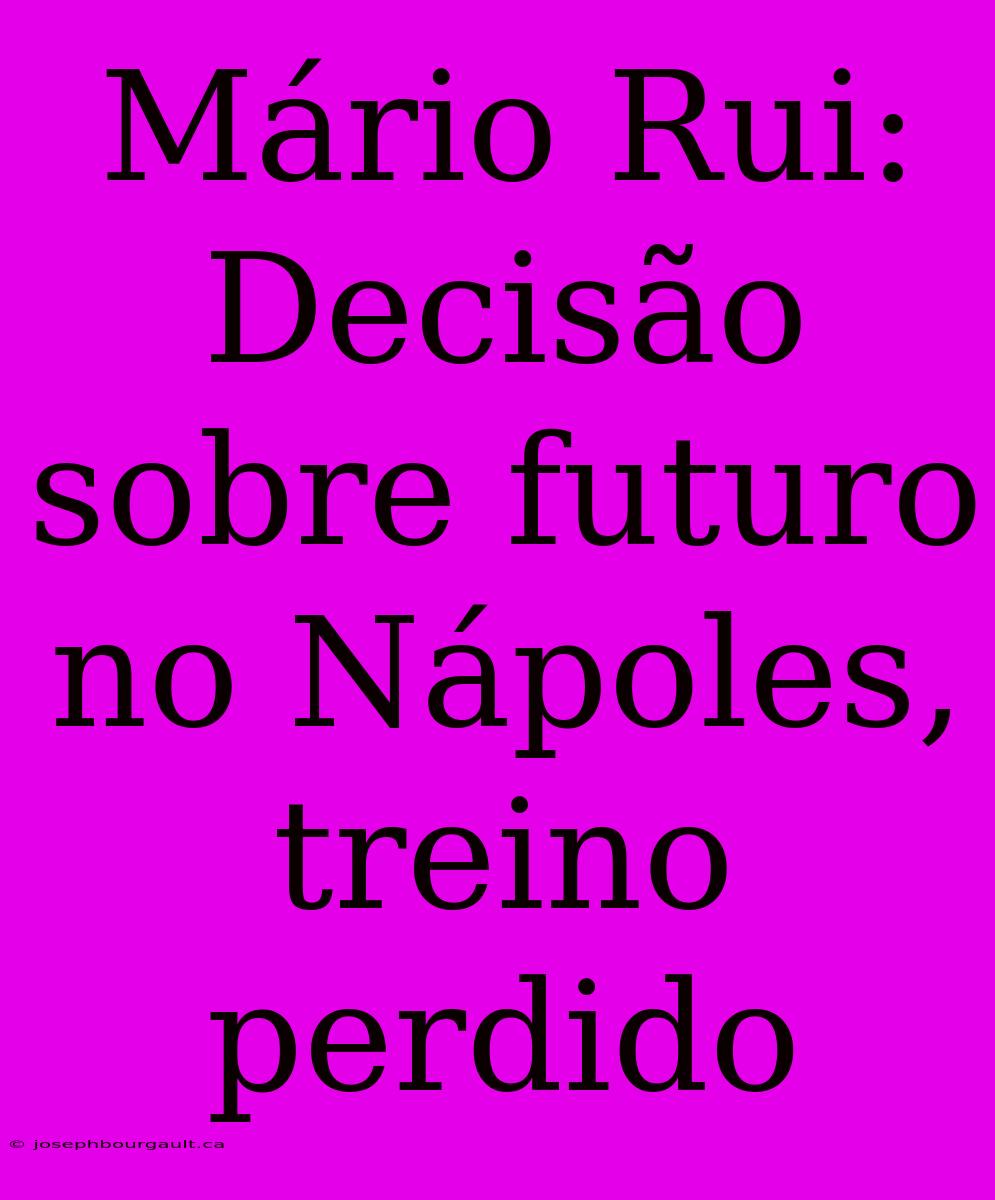 Mário Rui: Decisão Sobre Futuro No Nápoles, Treino Perdido