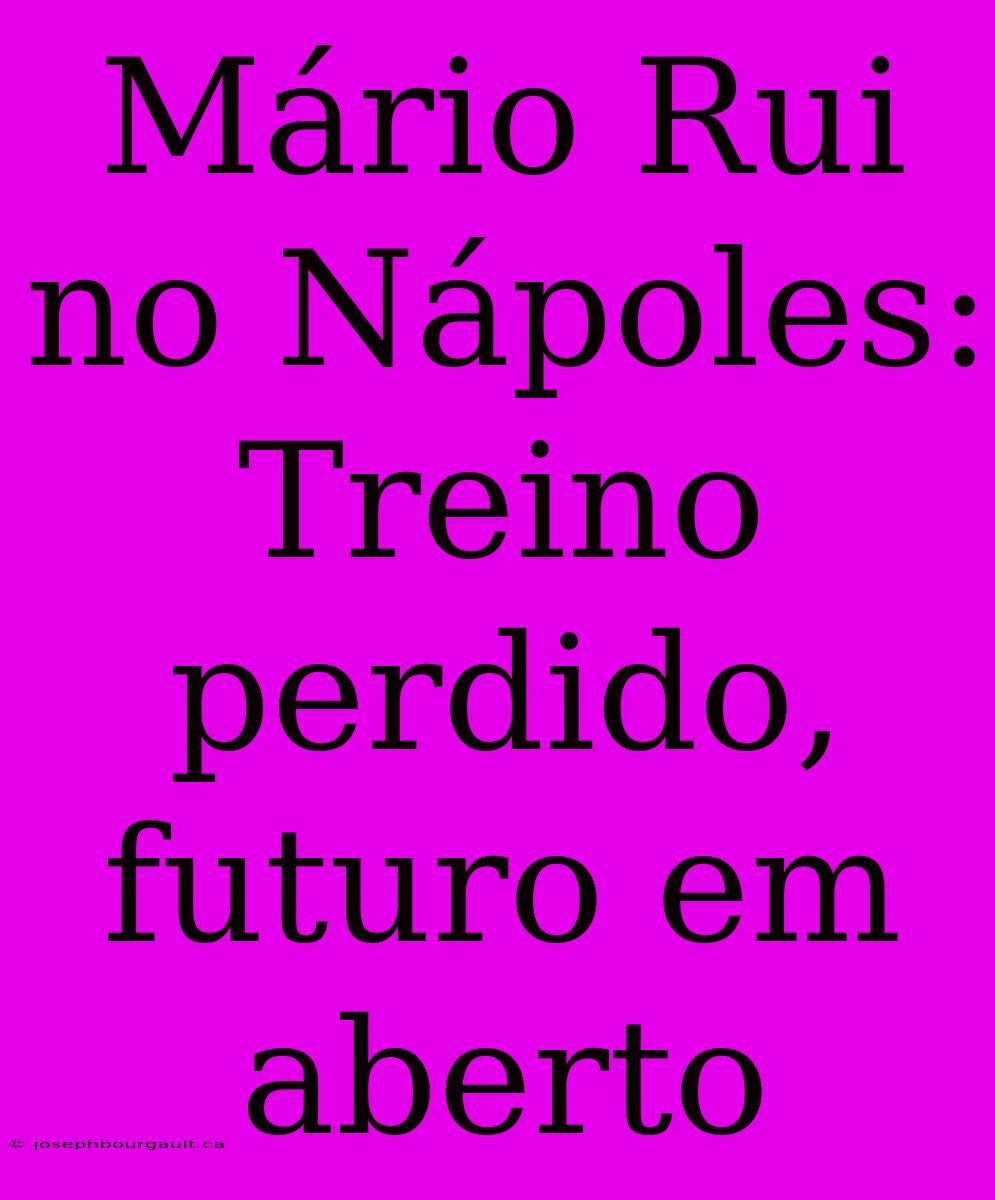 Mário Rui No Nápoles: Treino Perdido, Futuro Em Aberto