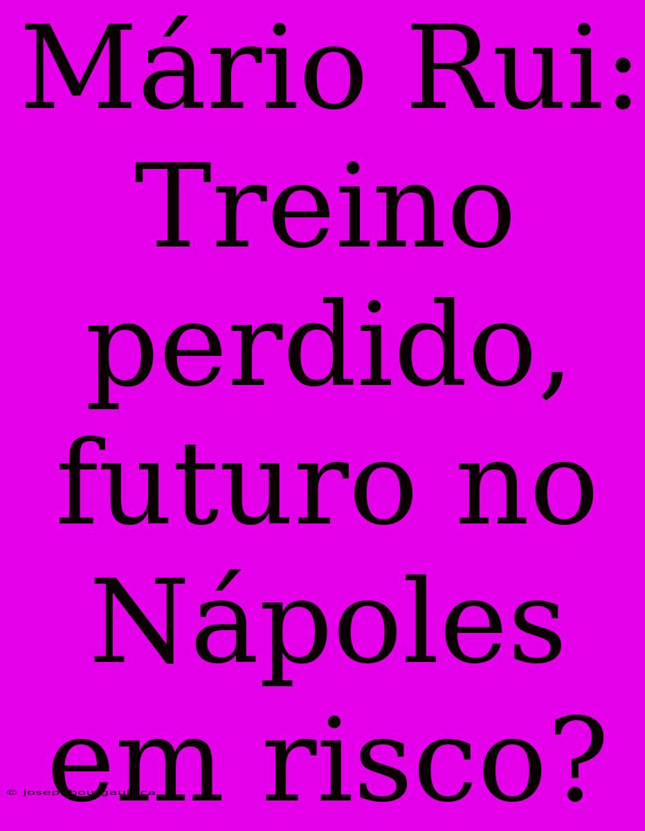 Mário Rui: Treino Perdido, Futuro No Nápoles Em Risco?