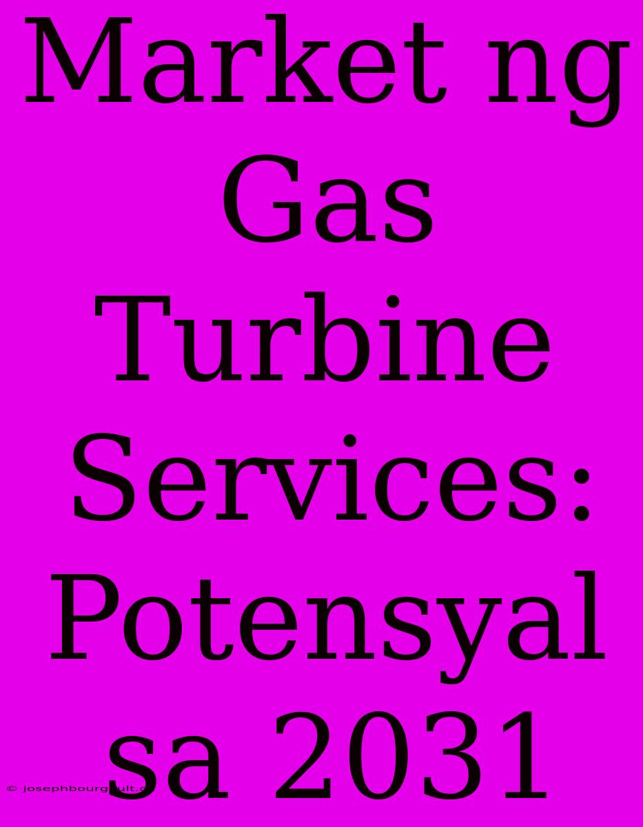 Market Ng Gas Turbine Services: Potensyal Sa 2031