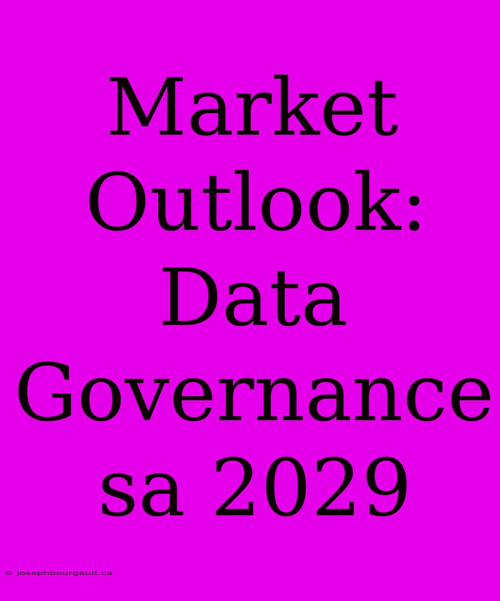 Market Outlook: Data Governance Sa 2029