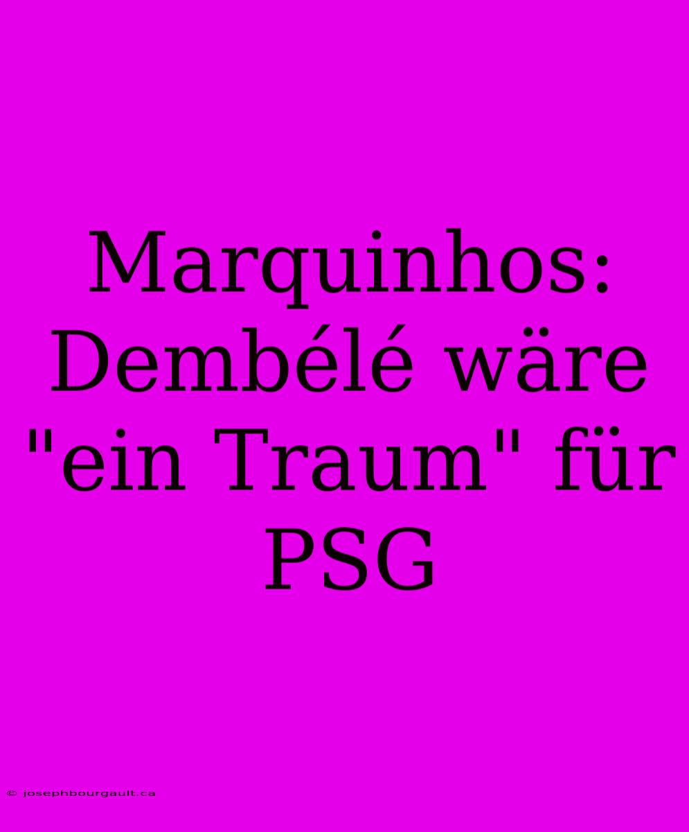 Marquinhos: Dembélé Wäre 