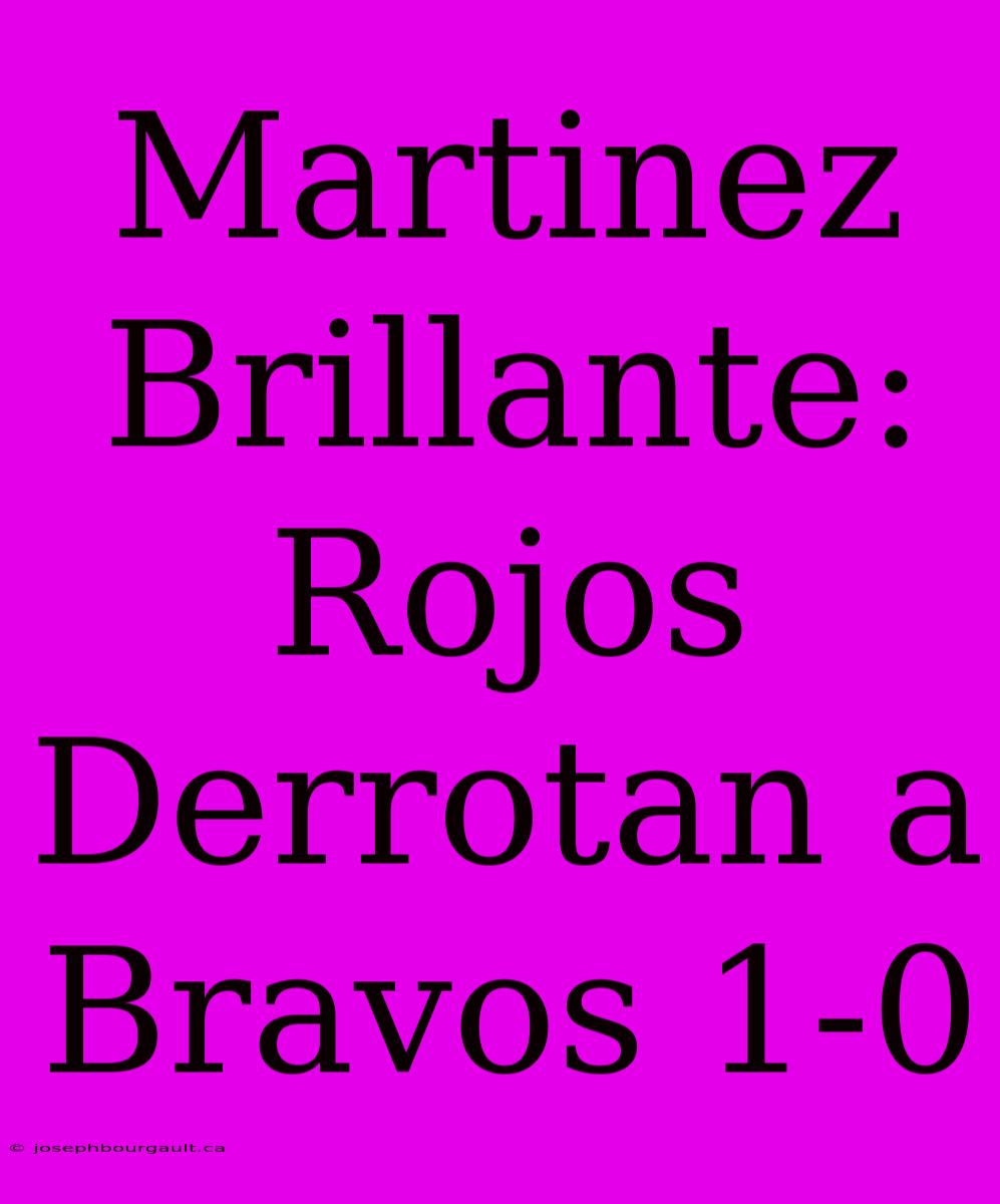 Martinez Brillante: Rojos Derrotan A Bravos 1-0