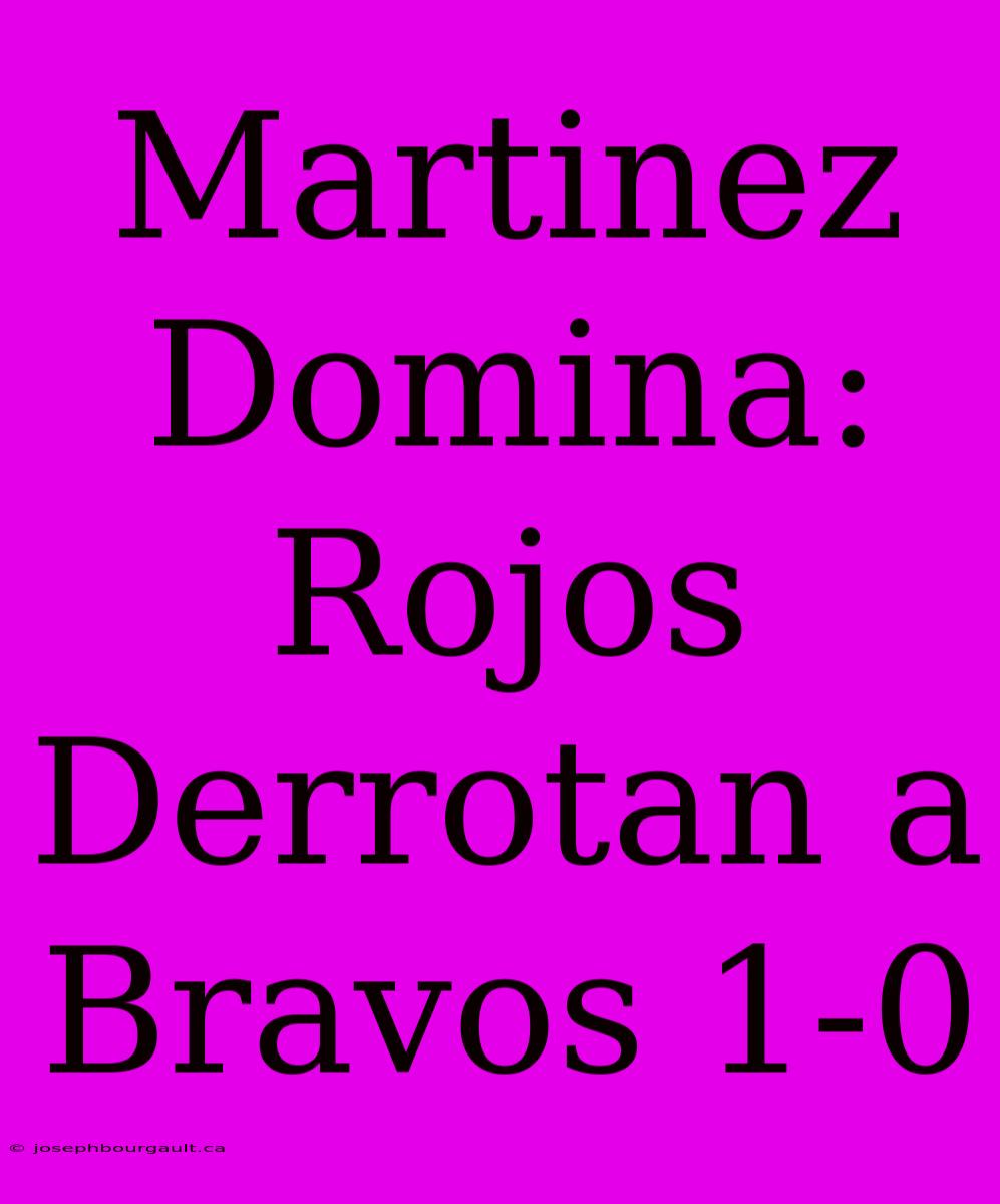 Martinez Domina: Rojos Derrotan A Bravos 1-0