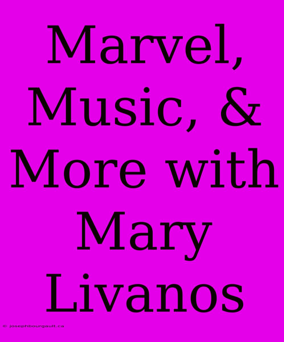 Marvel, Music, & More With Mary Livanos