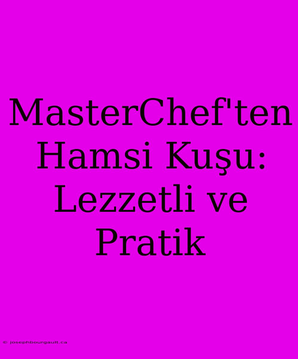 MasterChef'ten Hamsi Kuşu: Lezzetli Ve Pratik